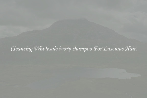 Cleansing Wholesale ivory shampoo For Luscious Hair.