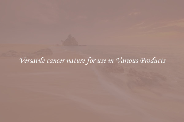 Versatile cancer nature for use in Various Products