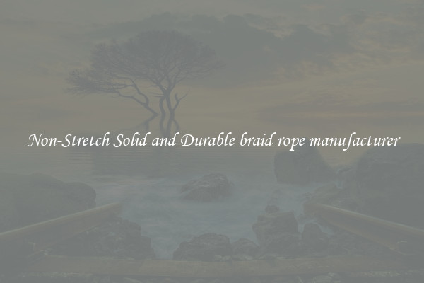 Non-Stretch Solid and Durable braid rope manufacturer