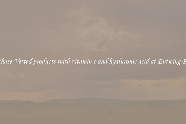 Purchase Vetted products with vitamin c and hyaluronic acid at Enticing Prices