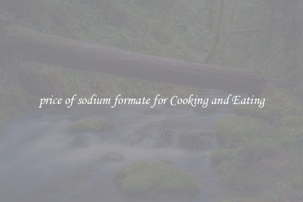 price of sodium formate for Cooking and Eating