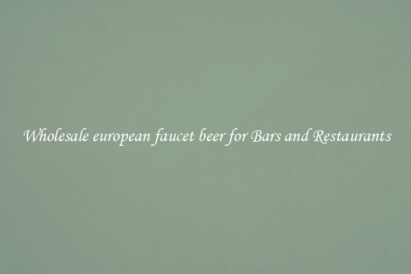 Wholesale european faucet beer for Bars and Restaurants