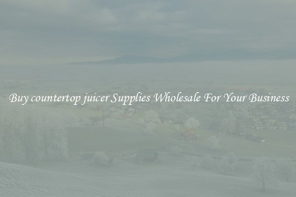Buy countertop juicer Supplies Wholesale For Your Business
