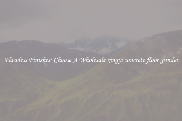  Flawless Finishes: Choose A Wholesale xingyi concrete floor grinder 