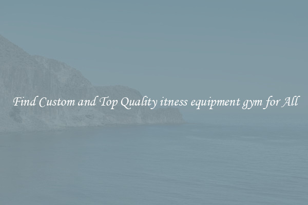 Find Custom and Top Quality itness equipment gym for All
