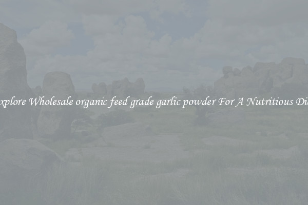 Explore Wholesale organic feed grade garlic powder For A Nutritious Diet 