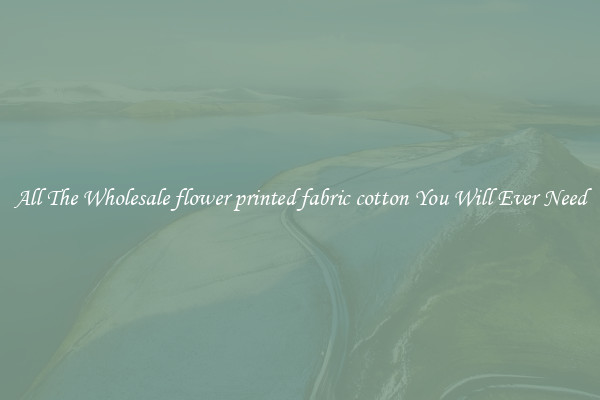 All The Wholesale flower printed fabric cotton You Will Ever Need