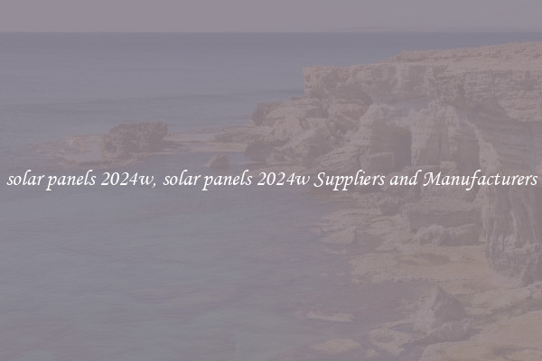 solar panels 2024w, solar panels 2024w Suppliers and Manufacturers