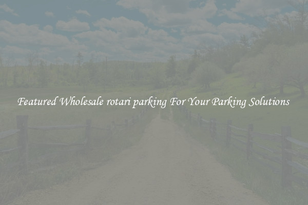 Featured Wholesale rotari parking For Your Parking Solutions 