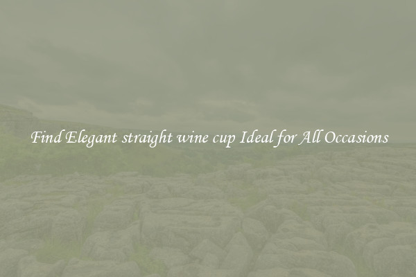 Find Elegant straight wine cup Ideal for All Occasions
