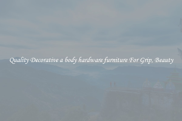 Quality Decorative a body hardware furniture For Grip, Beauty