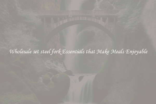 Wholesale set steel fork Essentials that Make Meals Enjoyable