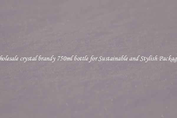 Wholesale crystal brandy 750ml bottle for Sustainable and Stylish Packaging