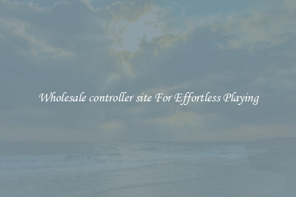 Wholesale controller site For Effortless Playing