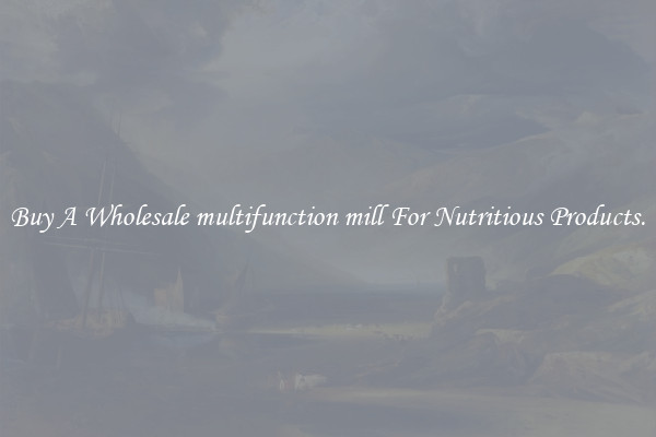 Buy A Wholesale multifunction mill For Nutritious Products.