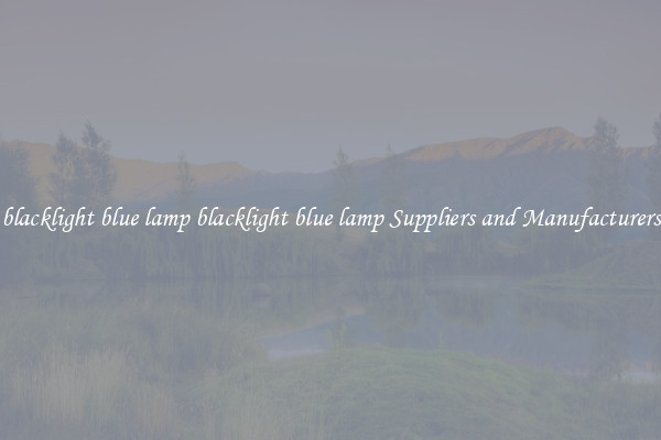 blacklight blue lamp blacklight blue lamp Suppliers and Manufacturers