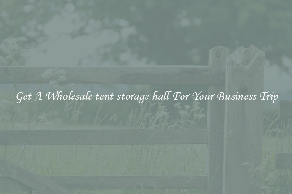 Get A Wholesale tent storage hall For Your Business Trip