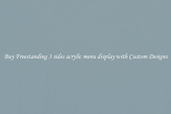 Buy Freestanding 3 sides acrylic menu display with Custom Designs